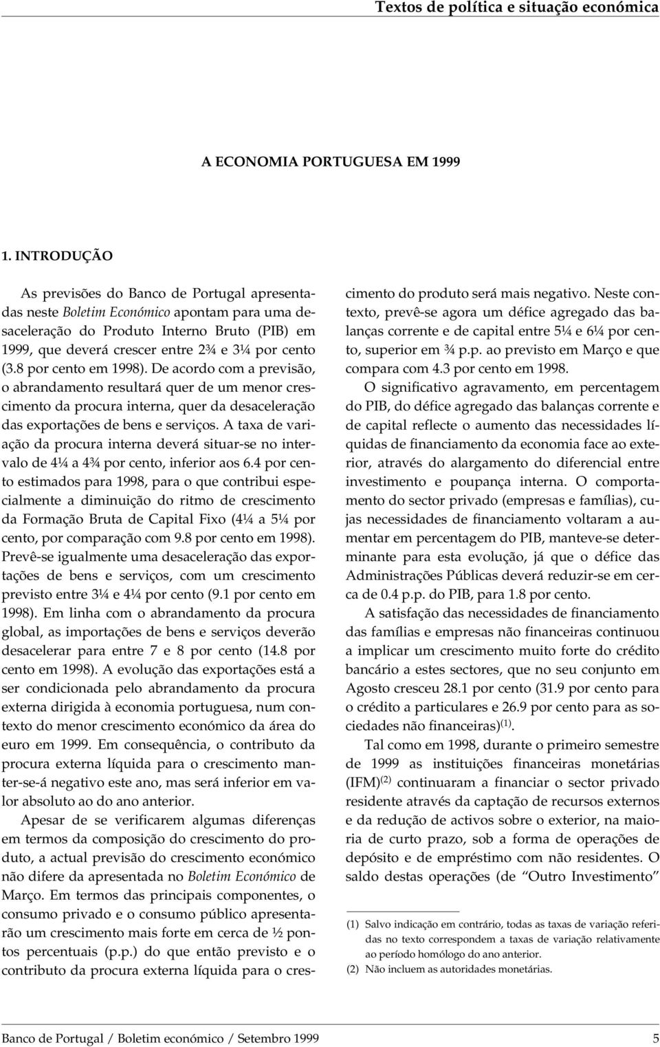 8 por cento em 1998). De acordo com a previsão, o abrandamento resultará quer de um menor crescimento da procura interna, quer da desaceleração das exportações de bens e serviços.