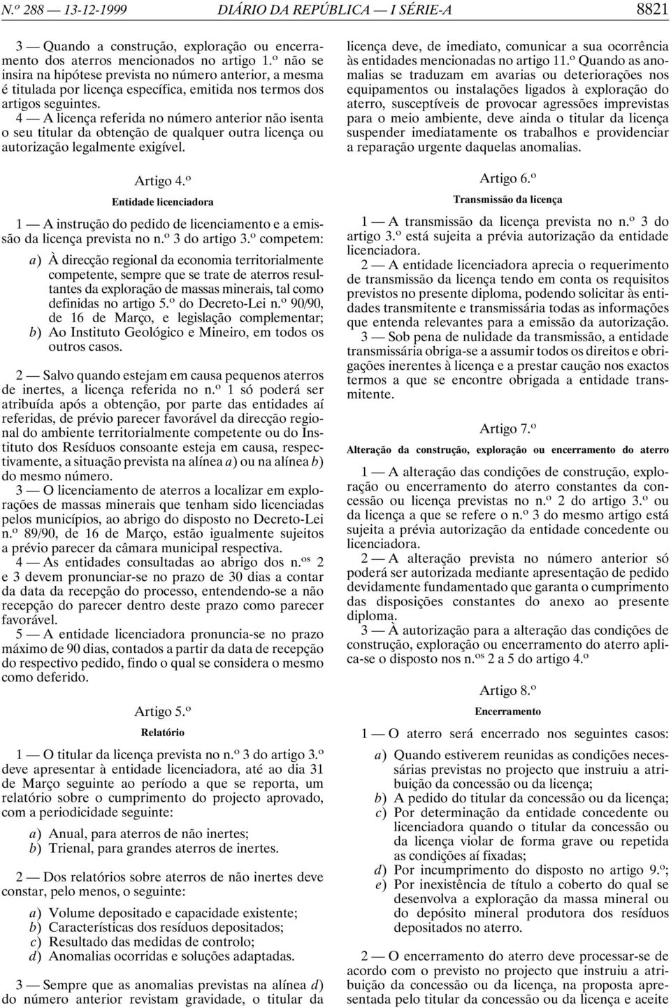 4 A licença referida no número anterior não isenta o seu titular da obtenção de qualquer outra licença ou autorização legalmente exigível. Artigo 4.