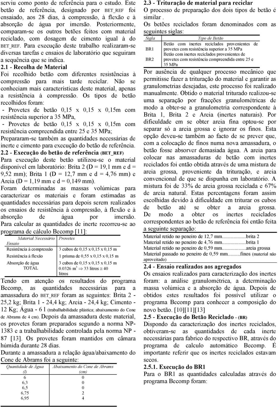 Para execução deste trabalho realizaram-se diversas tarefas e ensaios de laboratório que seguiram a sequência que se indica. 2.