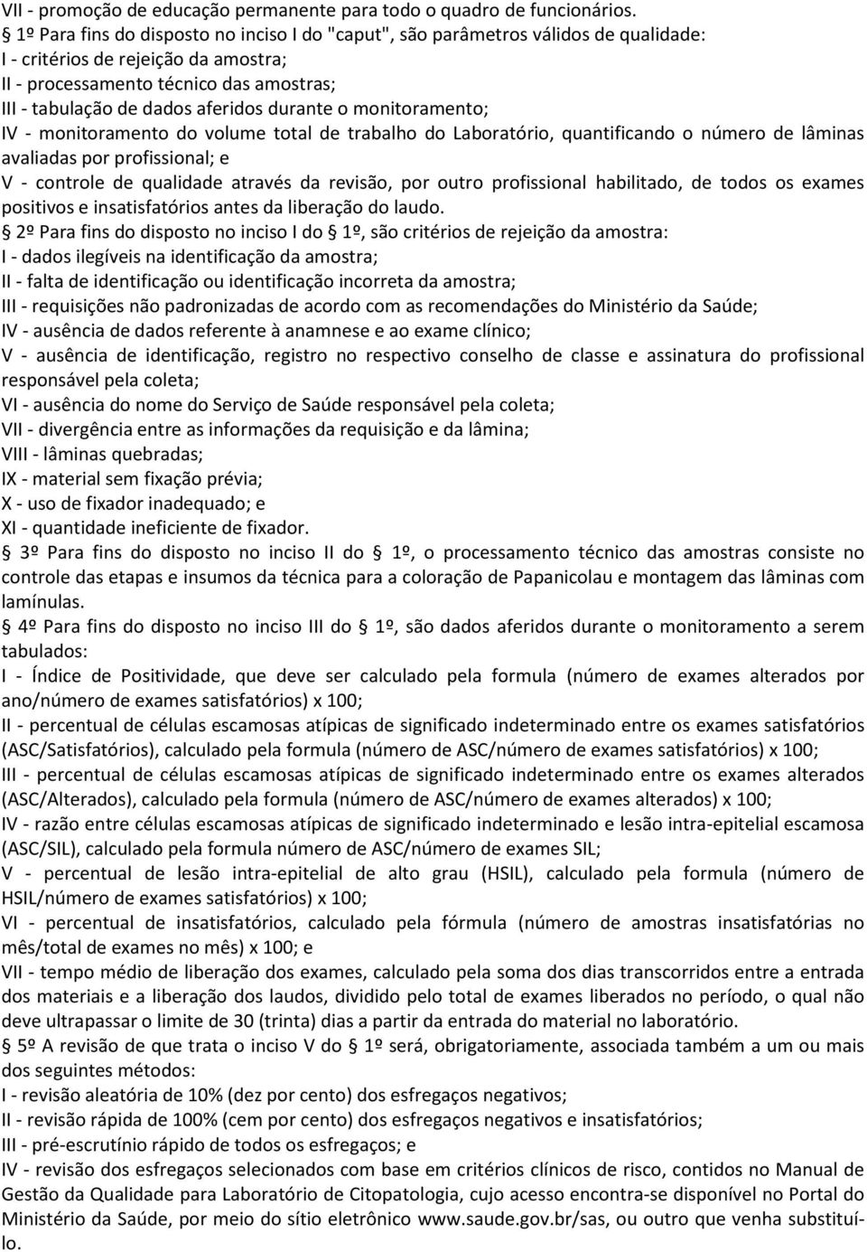 durante o monitoramento; IV - monitoramento do volume total de trabalho do Laboratório, quantificando o número de lâminas avaliadas por profissional; e V - controle de qualidade através da revisão,