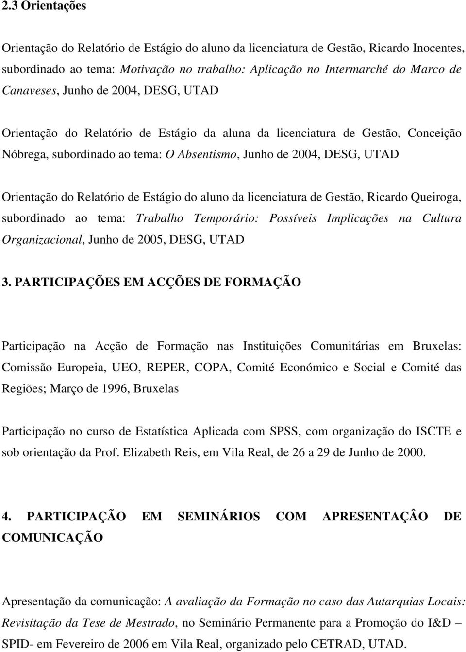 Relatório de Estágio do aluno da licenciatura de Gestão, Ricardo Queiroga, subordinado ao tema: Trabalho Temporário: Possíveis Implicações na Cultura Organizacional, Junho de 2005, DESG, UTAD 3.