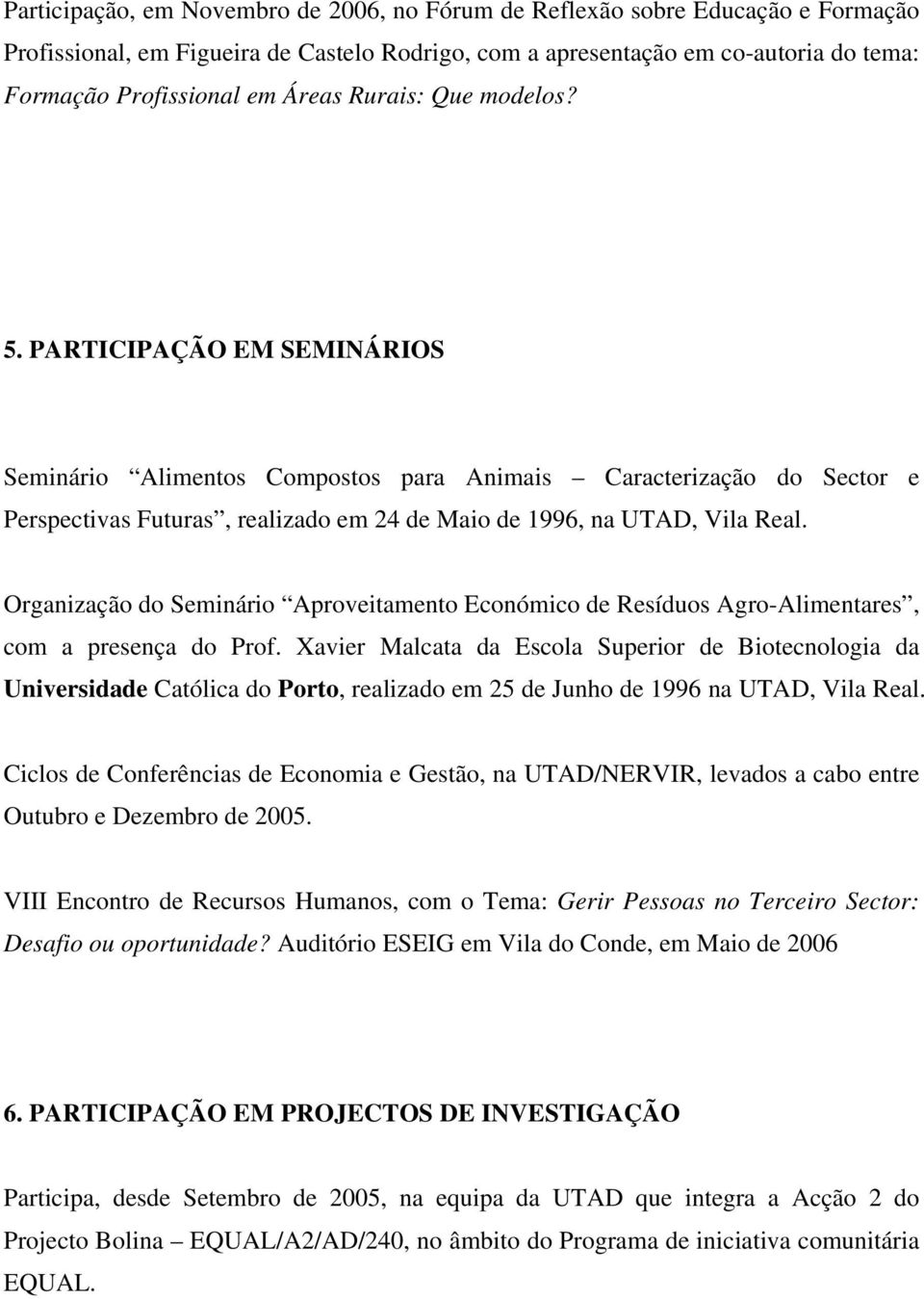 PARTICIPAÇÃO EM SEMINÁRIOS Seminário Alimentos Compostos para Animais Caracterização do Sector e Perspectivas Futuras, realizado em 24 de Maio de 1996, na UTAD, Vila Real.