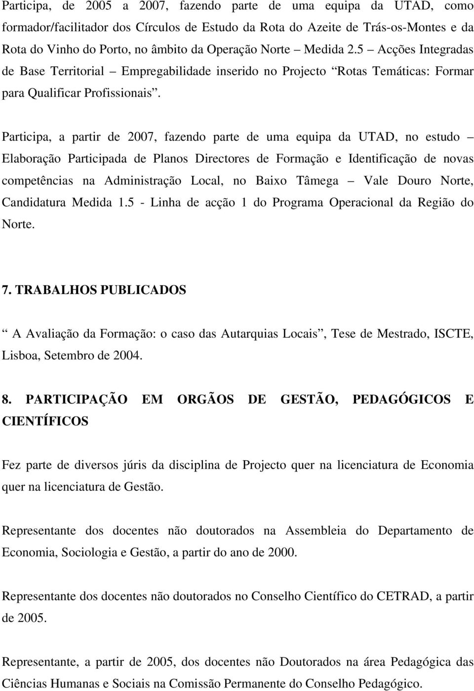 Participa, a partir de 2007, fazendo parte de uma equipa da UTAD, no estudo Elaboração Participada de Planos Directores de Formação e Identificação de novas competências na Administração Local, no