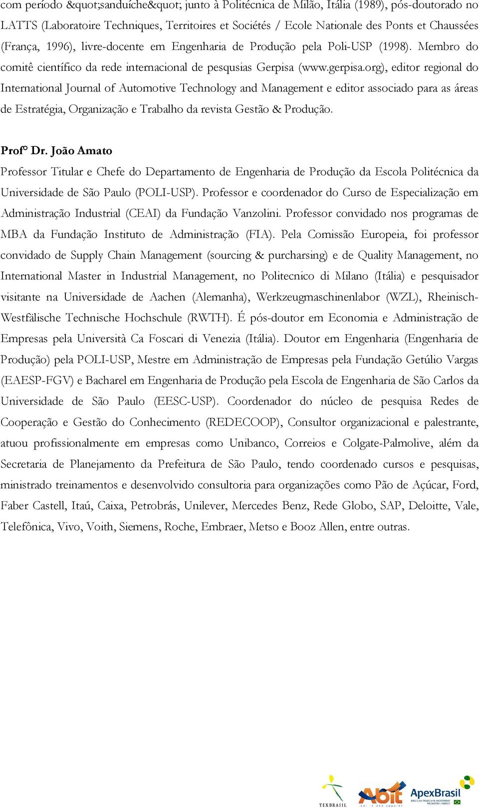 org), editor regional do International Journal of Automotive Technology and Management e editor associado para as áreas de Estratégia, Organização e Trabalho da revista Gestão & Produção. Prof Dr.