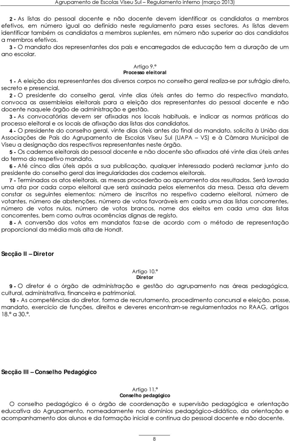 O mandato dos representantes dos pais e encarregados de educação tem a duração de um ano escolar. Artigo 9.