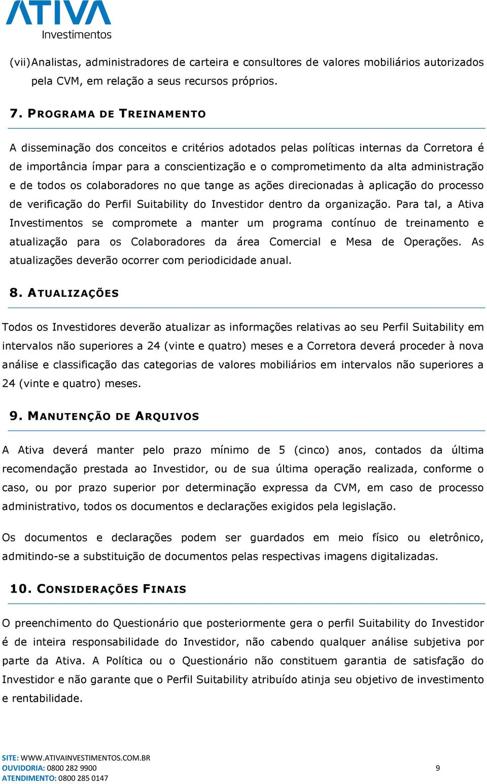 e de todos os colaboradores no que tange as ações direcionadas à aplicação do processo de verificação do Perfil Suitability do Investidor dentro da organização.