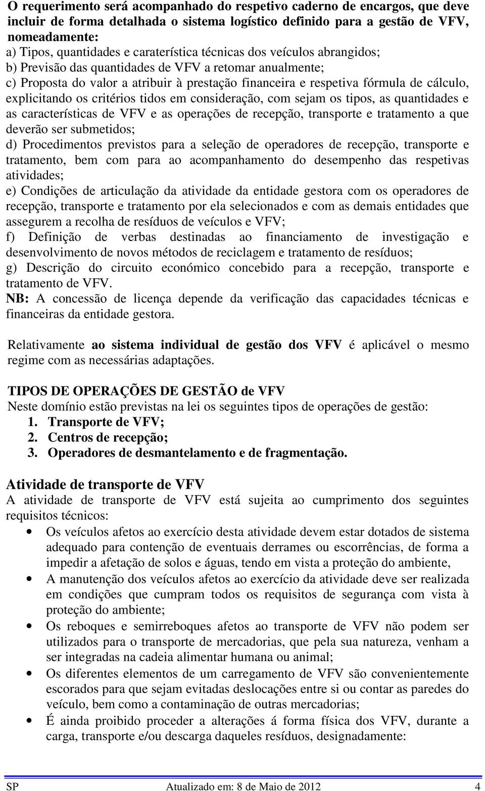 explicitando os critérios tidos em consideração, com sejam os tipos, as quantidades e as características de VFV e as operações de recepção, transporte e tratamento a que deverão ser submetidos; d)