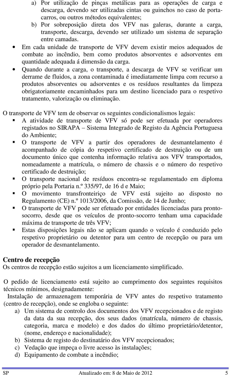 Em cada unidade de transporte de VFV devem existir meios adequados de combate ao incêndio, bem como produtos absorventes e adsorventes em quantidade adequada á dimensão da carga.