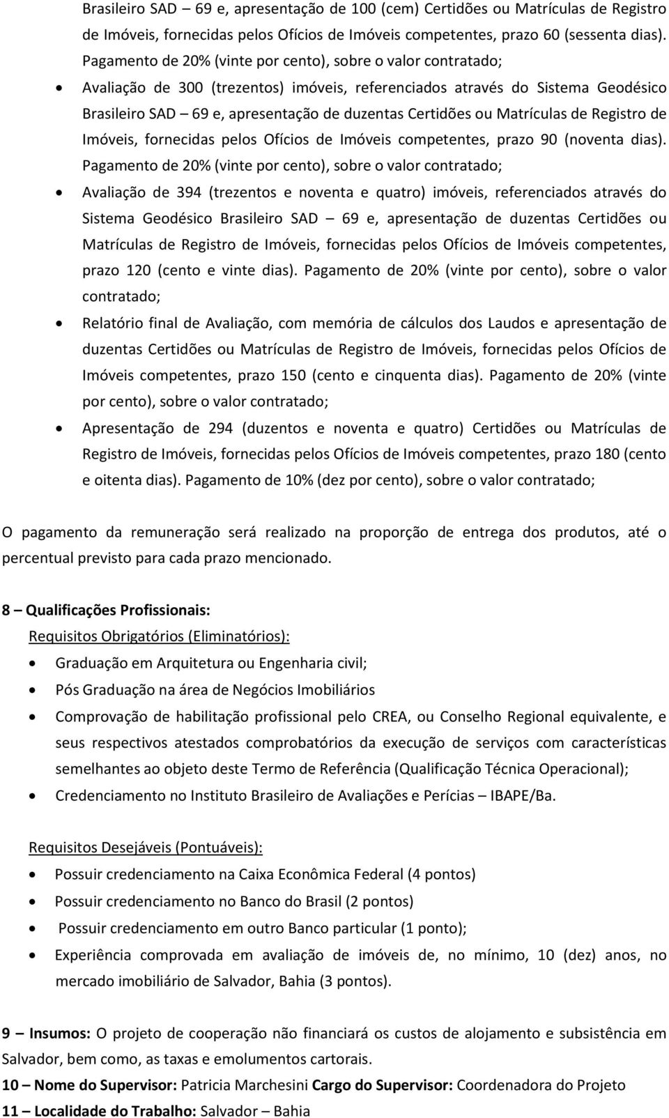 ou Matrículas de Registro de Imóveis, fornecidas pelos Ofícios de Imóveis competentes, prazo 90 (noventa dias).