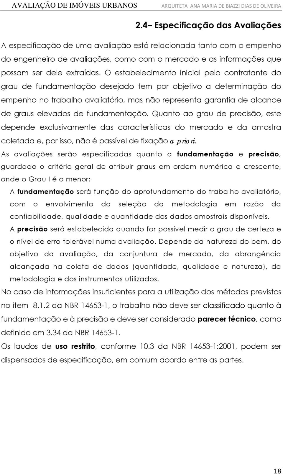 fundamentação. Quanto ao grau de precsão, este depende exclusvamente das característcas do mercado e da amostra coletada e, por sso, não é passível de fxação a pror.