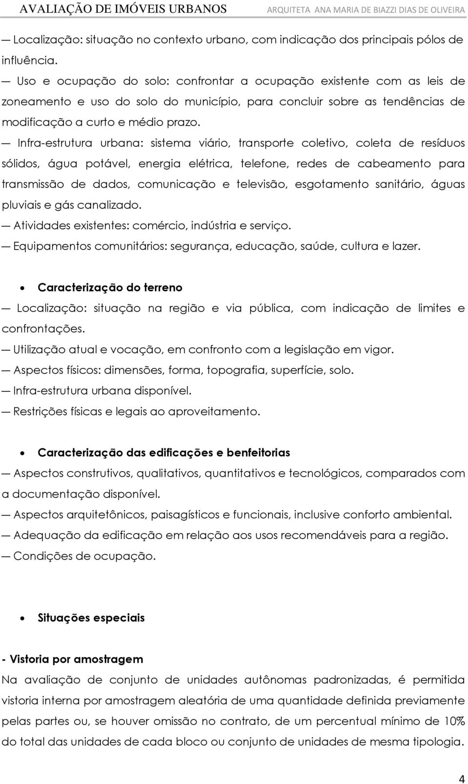 Infra-estrutura urbana: sstema váro, transporte coletvo, coleta de resíduos sóldos, água potável, energa elétrca, telefone, redes de cabeamento para transmssão de dados, comuncação e televsão,