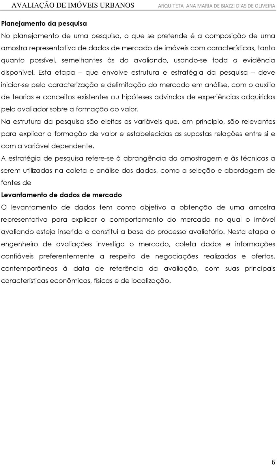 Esta etapa que envolve estrutura e estratéga da pesqusa deve ncar-se pela caracterzação e delmtação do mercado em análse, com o auxílo de teoras e concetos exstentes ou hpóteses advndas de experêncas