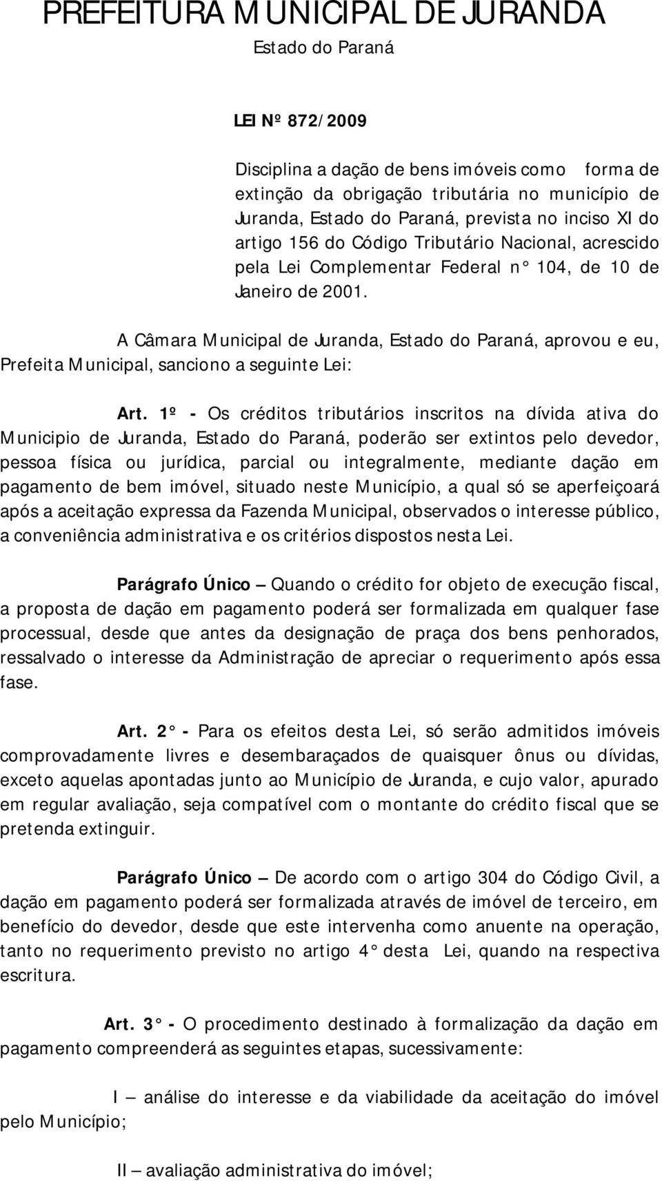 1º - Os créditos tributários inscritos na dívida ativa do Municipio de Juranda,, poderão ser extintos pelo devedor, pessoa física ou jurídica, parcial ou integralmente, mediante dação em pagamento de