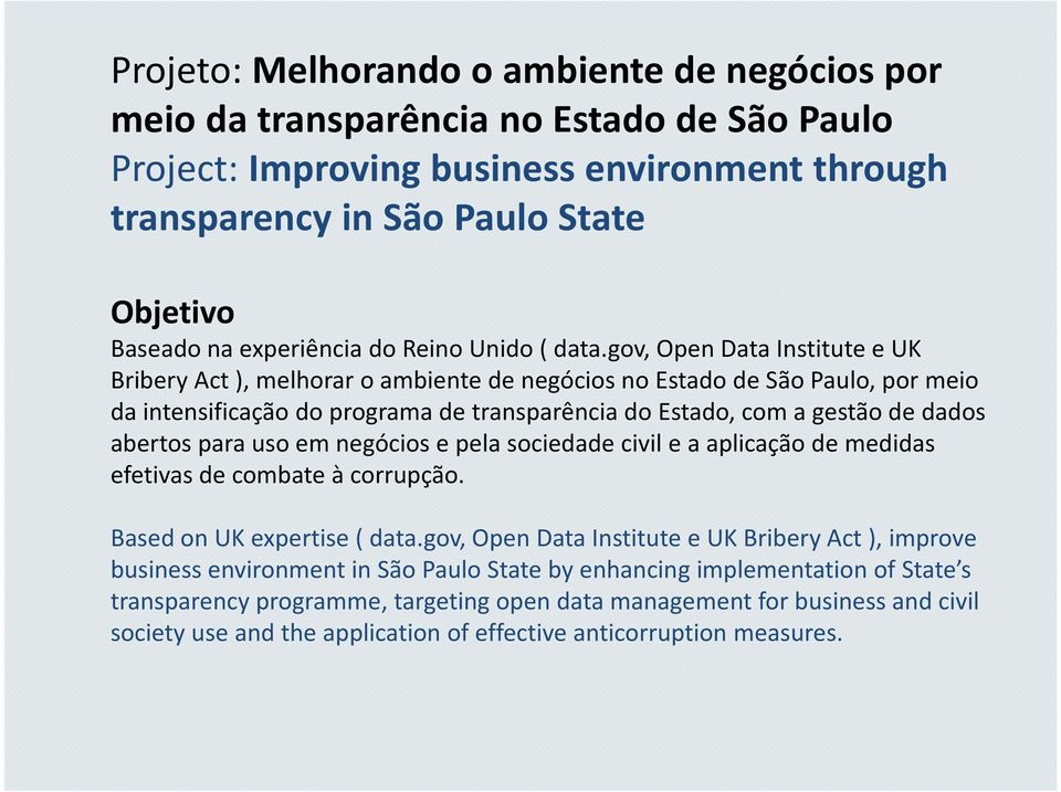 gov, Open Data Institute e UK Bribery Act ), melhorar o ambiente de negócios no Estado de São Paulo, por meio da intensificação do programa de transparência do Estado, com a gestão de dados abertos
