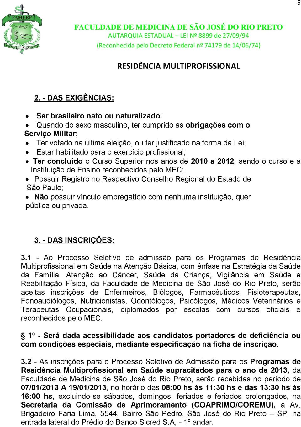 Respectivo Conselho Regional do Estado de São Paulo; Não possuir vínculo empregatício com nenhuma instituição, quer pública ou privada. 3. - DAS INSCRIÇÕES: 3.