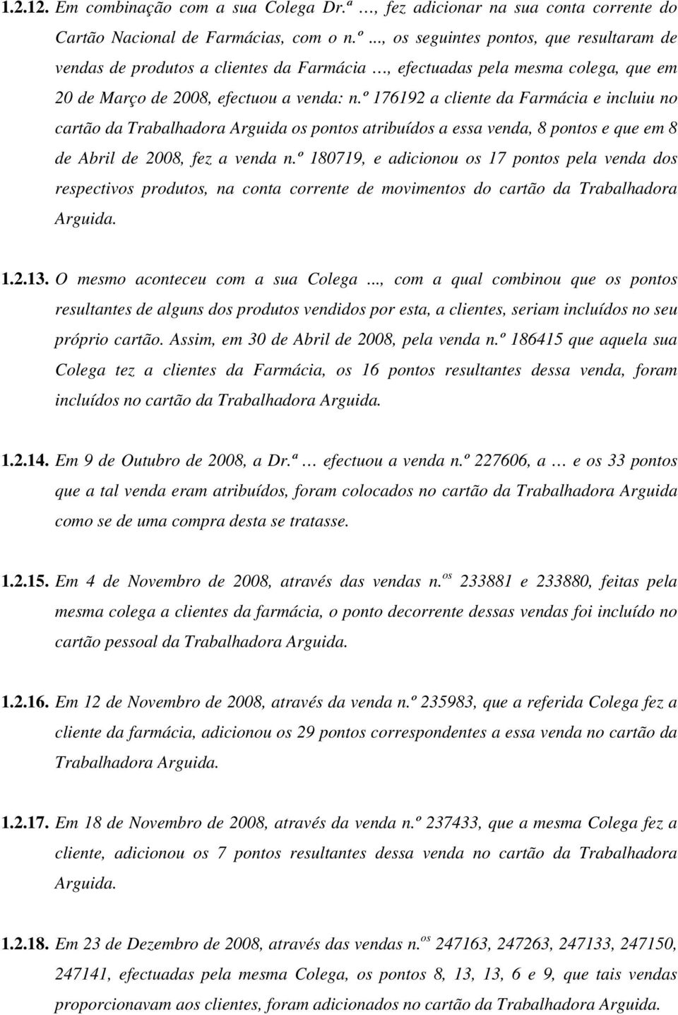 º 176192 a cliente da Farmácia e incluiu no cartão da Trabalhadora Arguida os pontos atribuídos a essa venda, 8 pontos e que em 8 de Abril de 2008, fez a venda n.