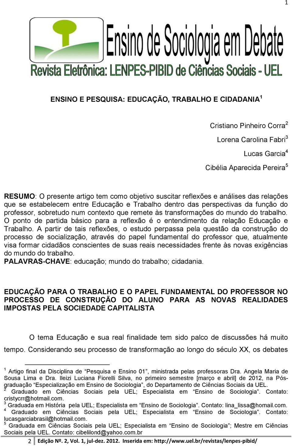 trabalho. O ponto de partida básico para a reflexão é o entendimento da relação Educação e Trabalho.