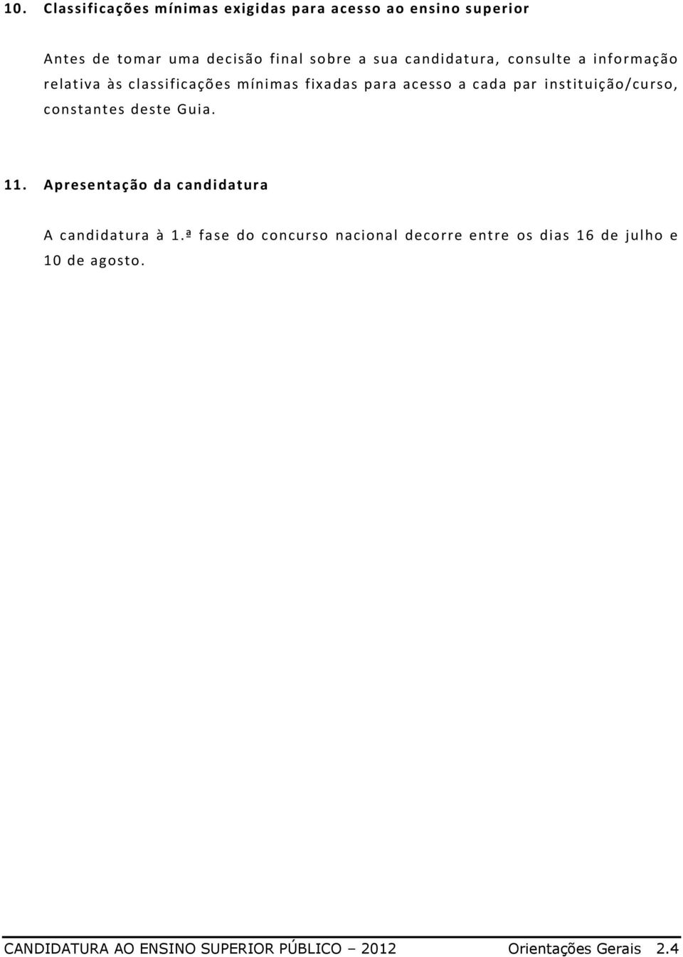 constantes deste Guia. 11. Apresentação da candidatura A candidatura à 1.