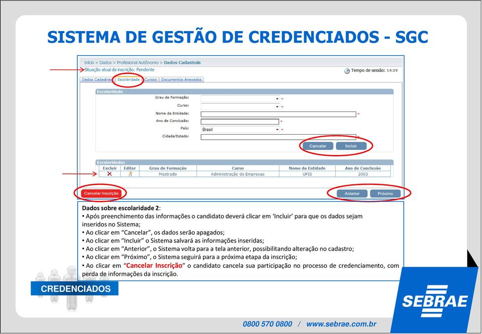 Anterior, o Sistema volta para a tela anterior, possibilitando alteração no cadastro; Aoclicarem