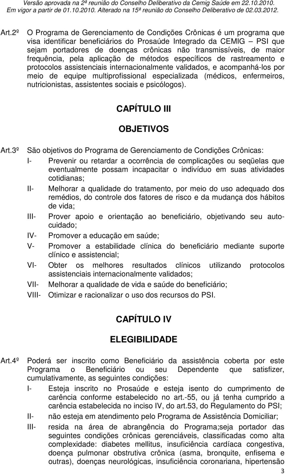 multiprofissional especializada (médicos, enfermeiros, nutricionistas, assistentes sociais e psicólogos). CAPÍTULO III OBJETIVOS Art.