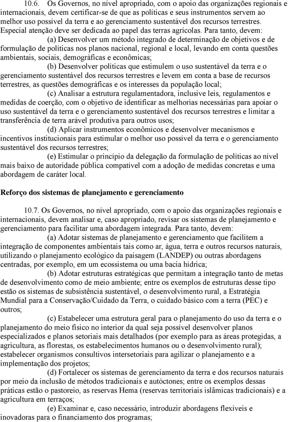 Para tanto, devem: (a) Desenvolver um método integrado de determinação de objetivos e de formulação de políticas nos planos nacional, regional e local, levando em conta questões ambientais, sociais,