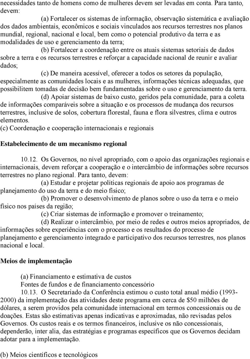 regional, nacional e local, bem como o potencial produtivo da terra e as modalidades de uso e gerenciamento da terra; (b) Fortalecer a coordenação entre os atuais sistemas setoriais de dados sobre a