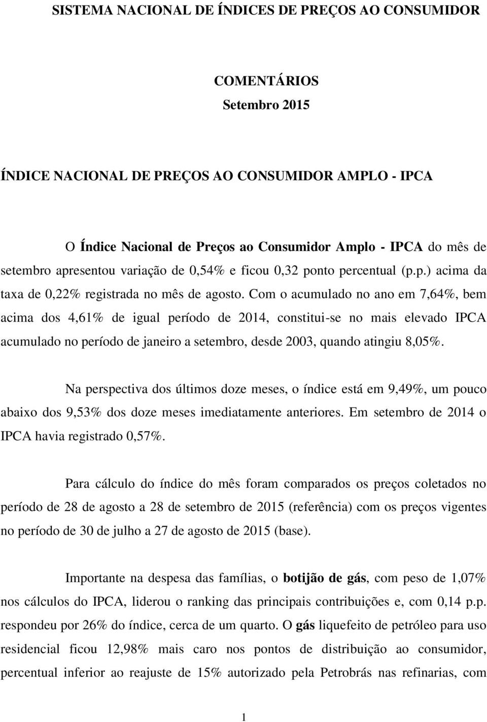 Com o acumulado no ano em 7,64%, bem acima dos 4,61% de igual período de 2014, constitui-se no mais elevado IPCA acumulado no período de janeiro a setembro, desde 2003, quando atingiu 8,05%.