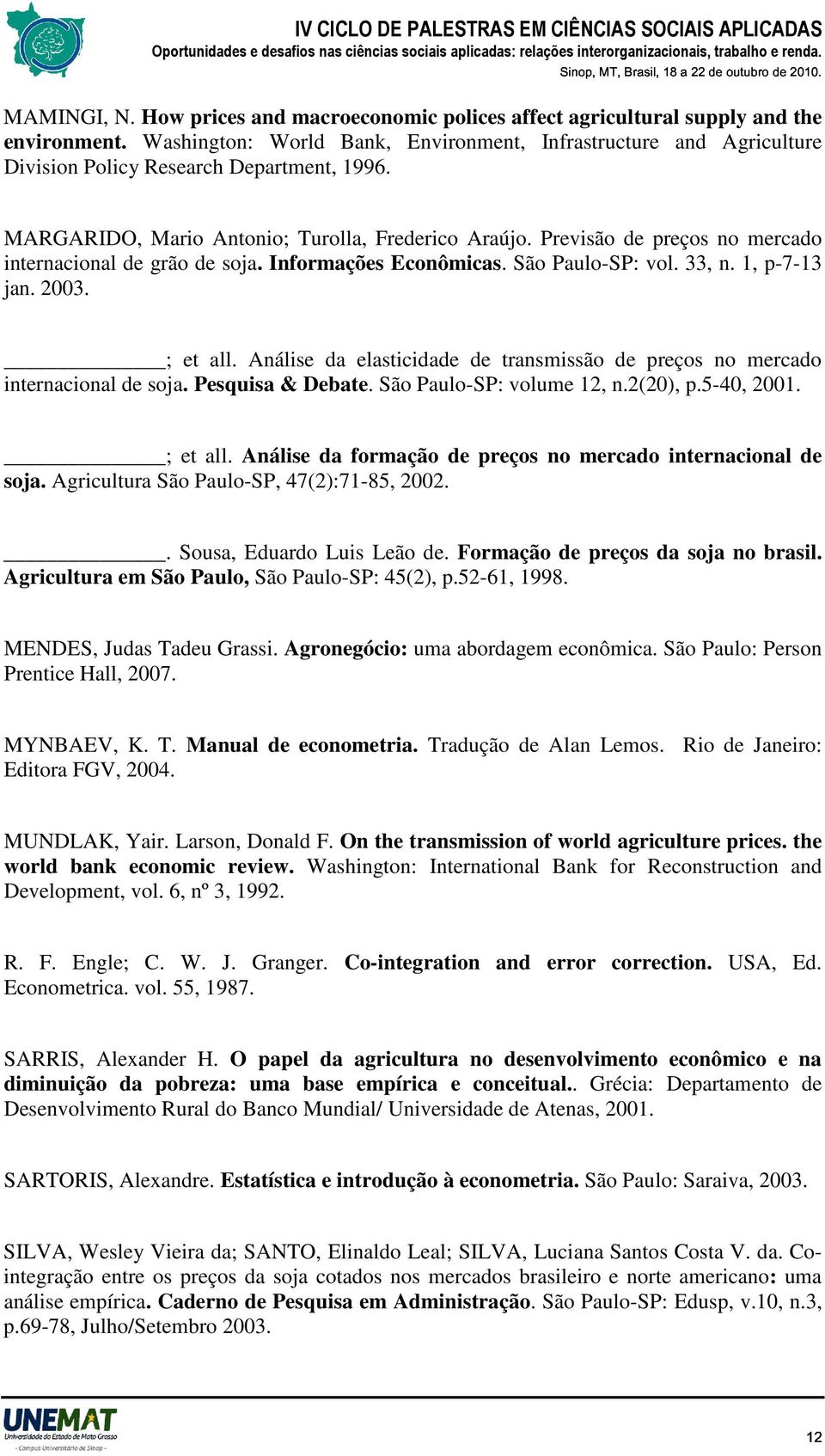 Previsão de preços no mercado inernacional de grão de soja. Informações Econômicas. São Paulo-SP: vol. 33, n. 1, p-7-13 jan. 2003. ; e all.