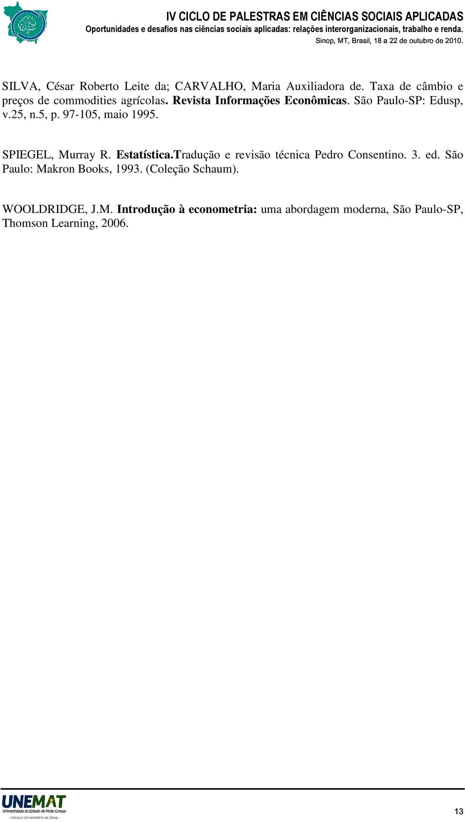 97-105, maio 1995. SPIEGEL, Murray R. Esaísica.Tradução e revisão écnica Pedro Consenino. 3. ed.