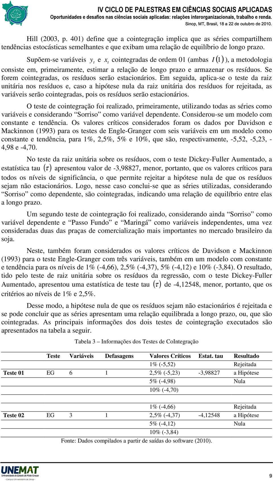 Supõem-se variáveis y e I 1 ), a meodologia consise em, primeiramene, esimar a relação de longo prazo e armazenar os resíduos. Se forem coinegradas, os resíduos serão esacionários.