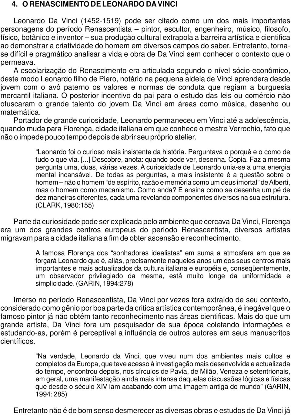 Entretanto, tornase difícil e pragmático analisar a vida e obra de Da Vinci sem conhecer o contexto que o permeava.