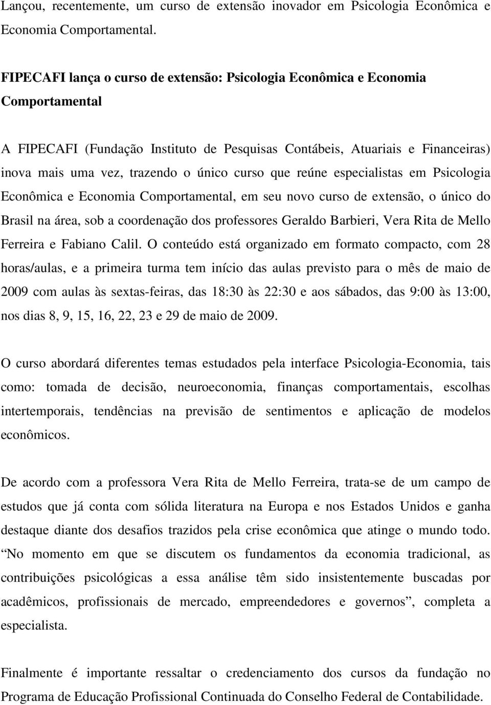 curso que reúne especialistas em Psicologia Econômica e Economia Comportamental, em seu novo curso de extensão, o único do Brasil na área, sob a coordenação dos professores Geraldo Barbieri, Vera