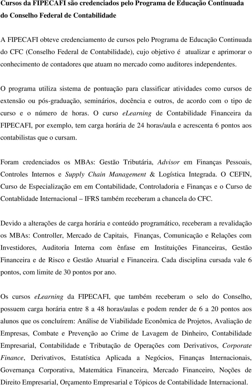 O programa utiliza sistema de pontuação para classificar atividades como cursos de extensão ou pós-graduação, seminários, docência e outros, de acordo com o tipo de curso e o número de horas.