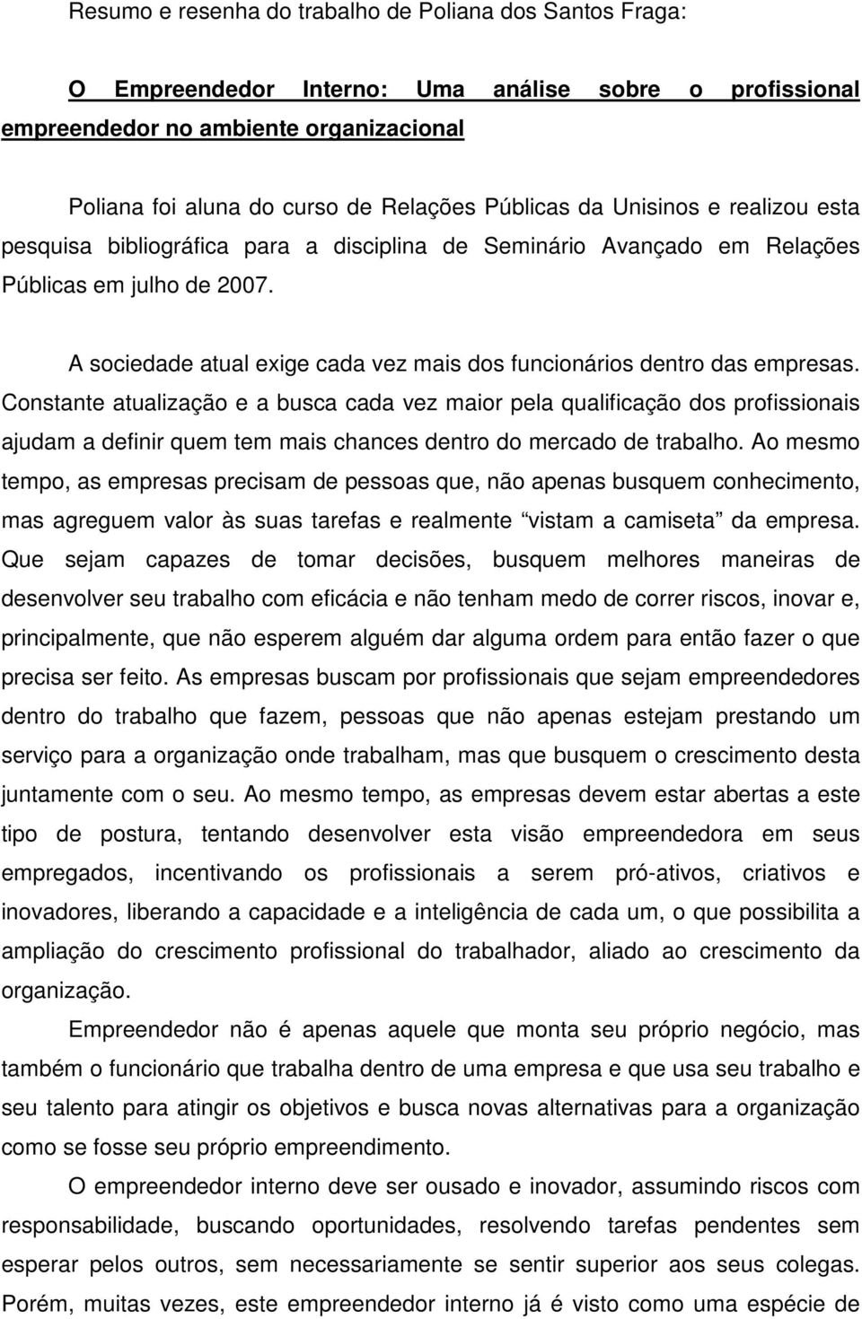 A sociedade atual exige cada vez mais dos funcionários dentro das empresas.