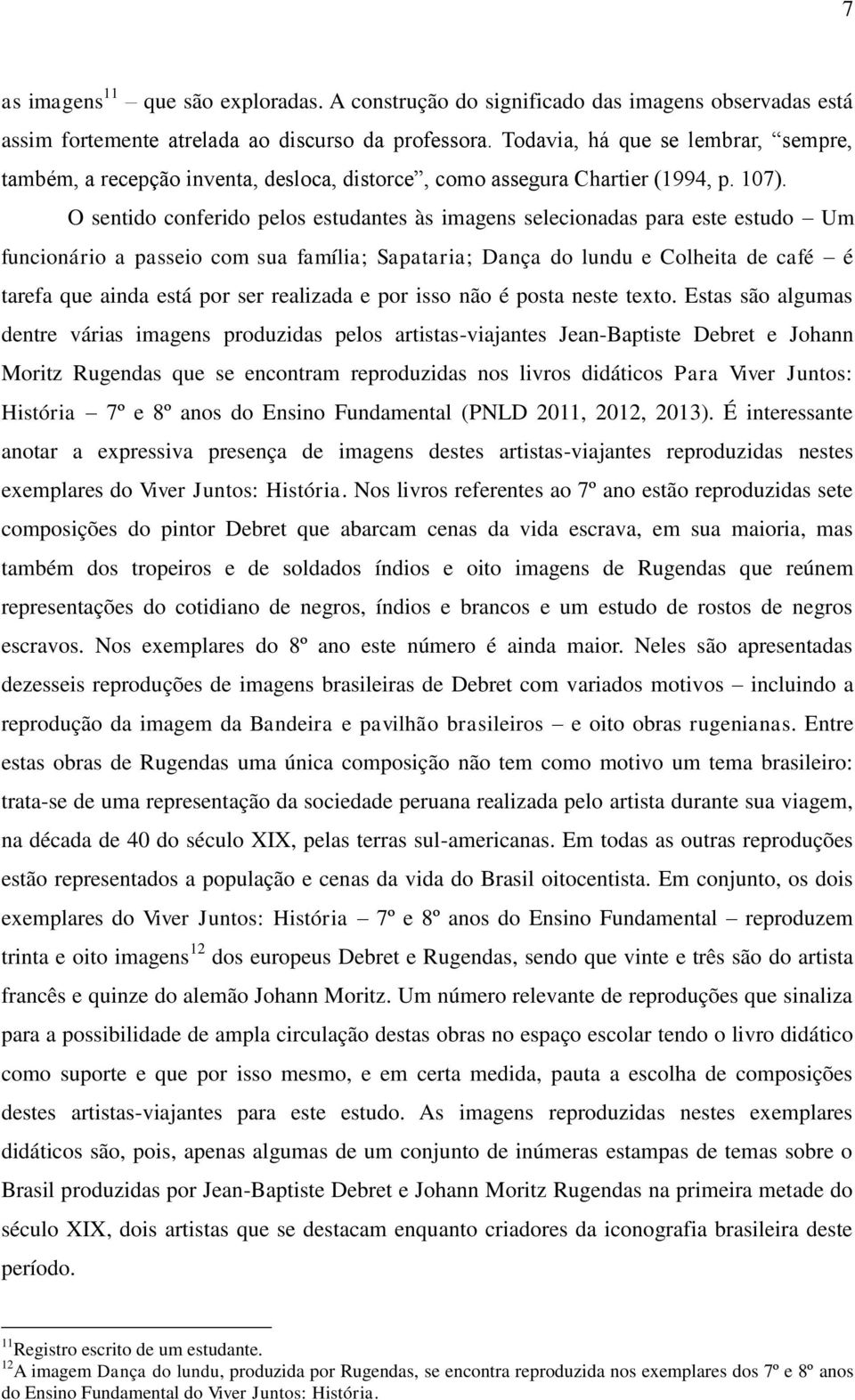 O sentido conferido pelos estudantes às imagens selecionadas para este estudo Um funcionário a passeio com sua família; Sapataria; Dança do lundu e Colheita de café é tarefa que ainda está por ser