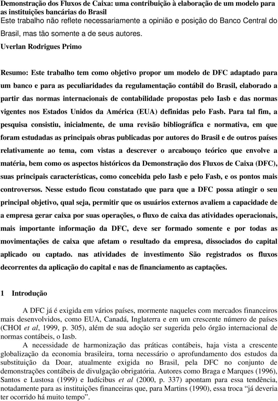 Uverlan Rodrigues Primo Resumo: Este trabalho tem como objetivo propor um modelo de DFC adaptado para um banco e para as peculiaridades da regulamentação contábil do Brasil, elaborado a partir das