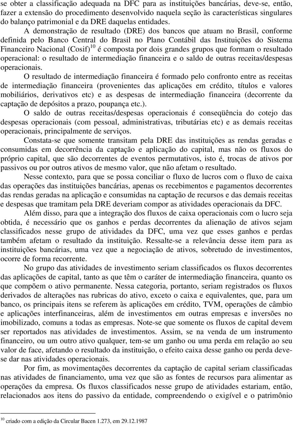 A demonstração de resultado (DRE) dos bancos que atuam no Brasil, conforme definida pelo Banco Central do Brasil no Plano Contábil das Instituições do Sistema Financeiro Nacional (Cosif) 10 é
