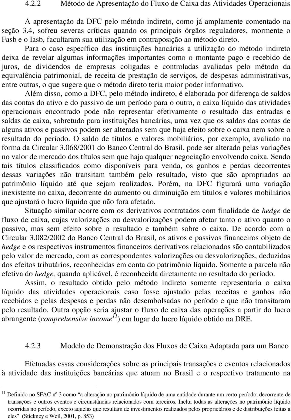 Para o caso específico das instituições bancárias a utilização do método indireto deixa de revelar algumas informações importantes como o montante pago e recebido de juros, de dividendos de empresas