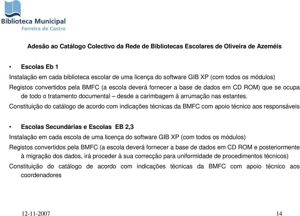 Constituição do catálogo de acordo com indicações técnicas da BMFC com apoio técnico aos responsáveis Escolas Secundárias e Escolas EB 2,3 Instalação em cada escola de uma licença do software GIB XP