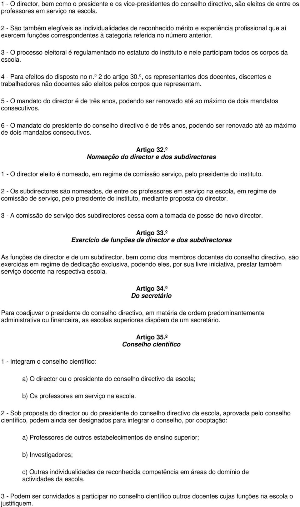 3 - O processo eleitoral é regulamentado no estatuto do instituto e nele participam todos os corpos da escola. 4 - Para efeitos do disposto no n.º 2 do artigo 30.