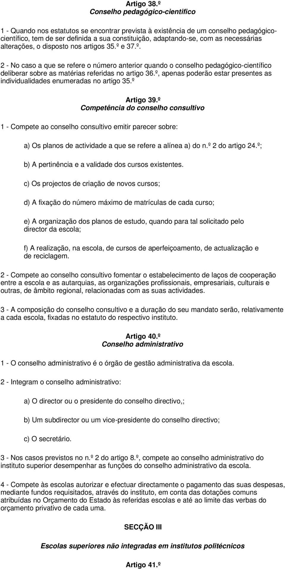 necessárias alterações, o disposto nos artigos 35.º e 37.º. 2 - No caso a que se refere o número anterior quando o conselho pedagógico-científico deliberar sobre as matérias referidas no artigo 36.