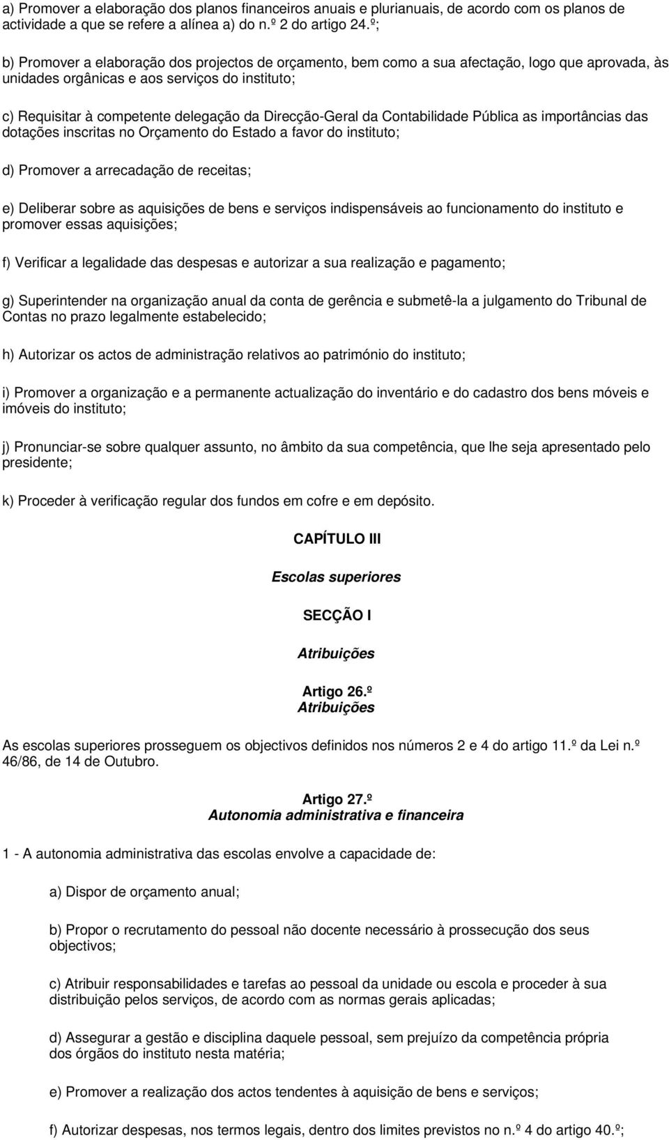 Direcção-Geral da Contabilidade Pública as importâncias das dotações inscritas no Orçamento do Estado a favor do instituto; d) Promover a arrecadação de receitas; e) Deliberar sobre as aquisições de