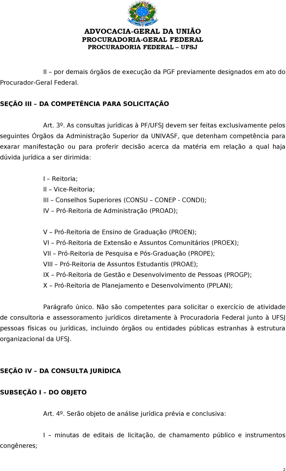 decisão acerca da matéria em relação a qual haja dúvida jurídica a ser dirimida: I Reitoria; II Vice-Reitoria; III Conselhos Superiores (CONSU CONEP - CONDI); IV Pró-Reitoria de Administração