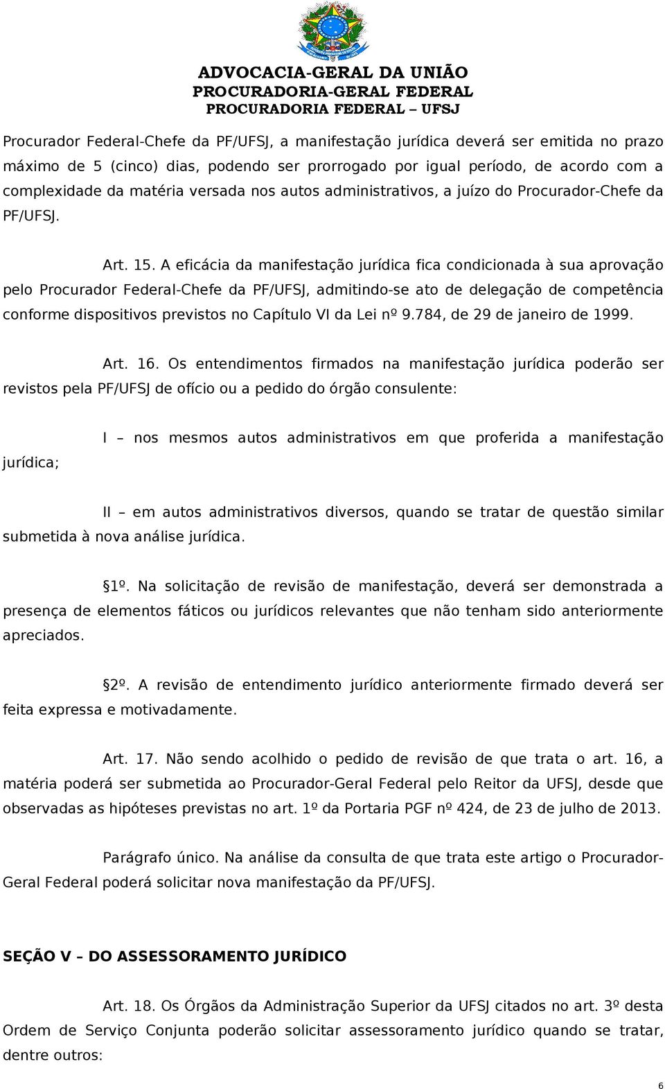 A eficácia da manifestação jurídica fica condicionada à sua aprovação pelo Procurador Federal-Chefe da PF/UFSJ, admitindo-se ato de delegação de competência conforme dispositivos previstos no