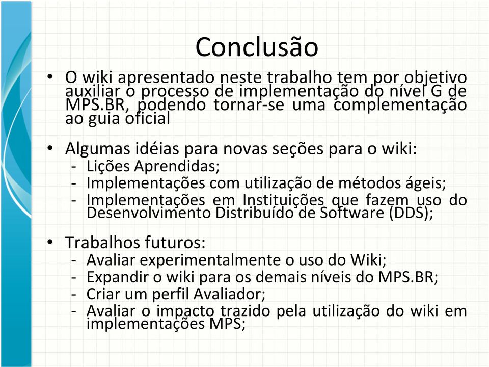 utilização de métodos ágeis; - Implementações em Instituições que fazem uso do Desenvolvimento Distribuído de Software (DDS); Trabalhos futuros: -