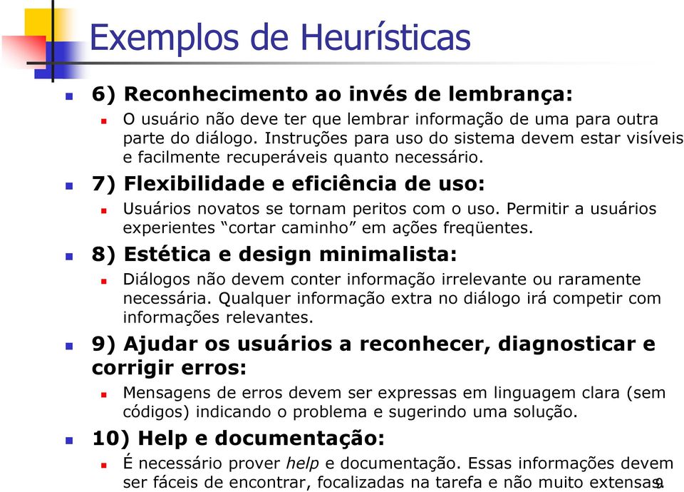 Permitir a usuários experientes cortar caminho em ações freqüentes. 8) Estética e design minimalista: Diálogos não devem conter informação irrelevante ou raramente necessária.