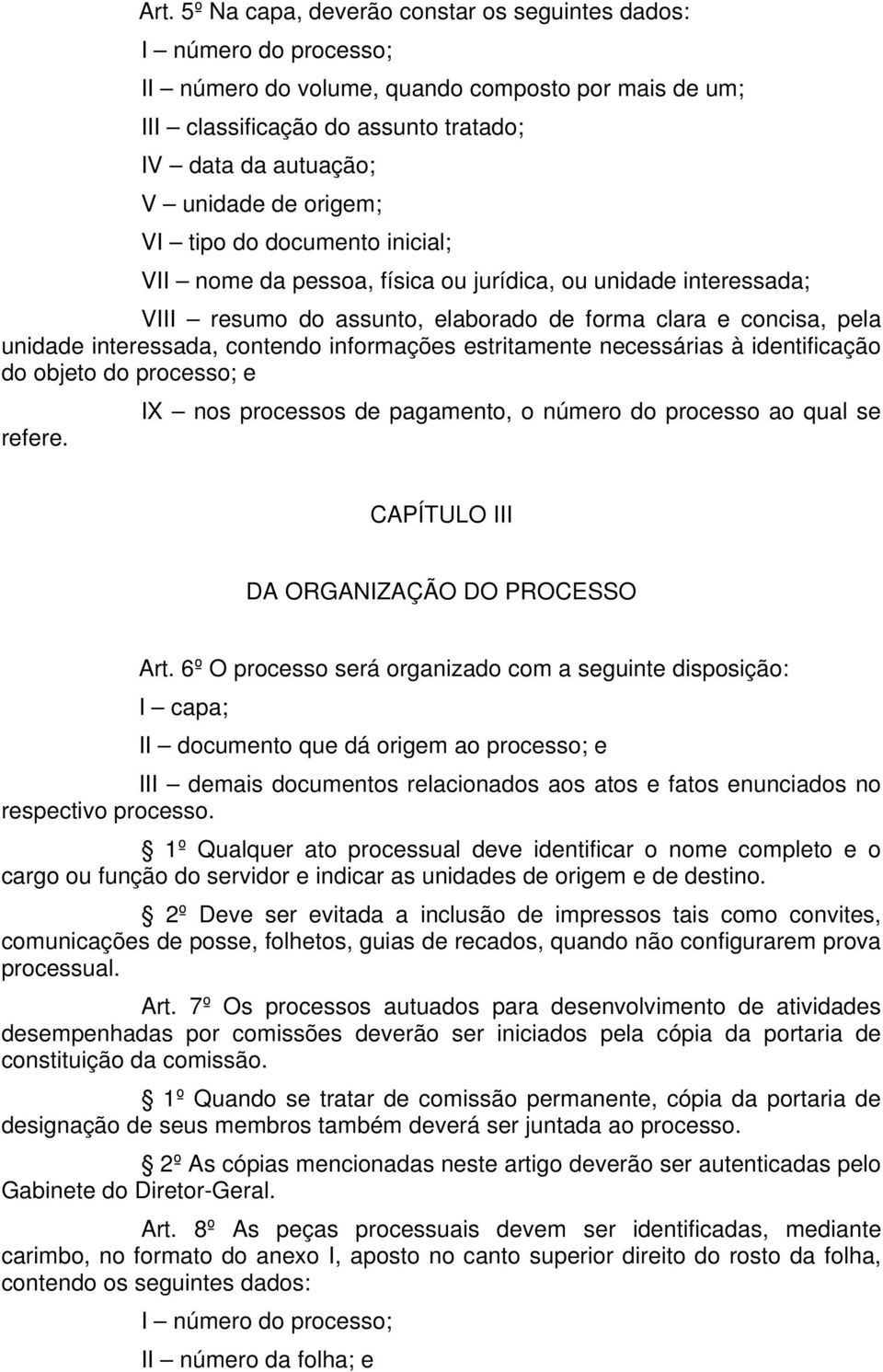 informações estritamente necessárias à identificação do objeto do processo; e IX nos processos de pagamento, o número do processo ao qual se refere. CAPÍTULO III DA ORGANIZAÇÃO DO PROCESSO Art.