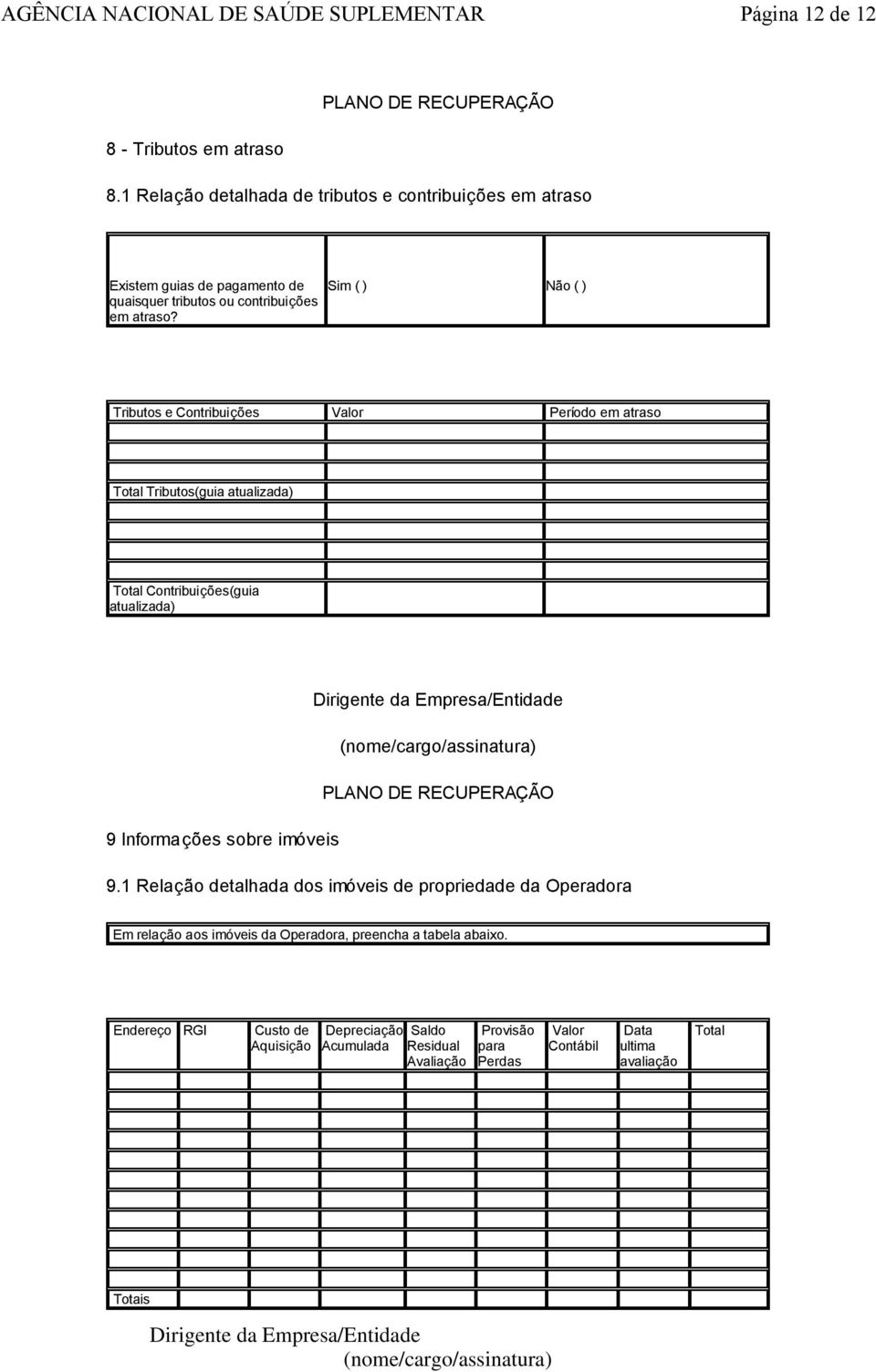 Tributos e Contribuições Valor Período em atraso Total Tributos(guia atualizada) Total Contribuições(guia atualizada) 9 Informações sobre imóveis 91 Relação