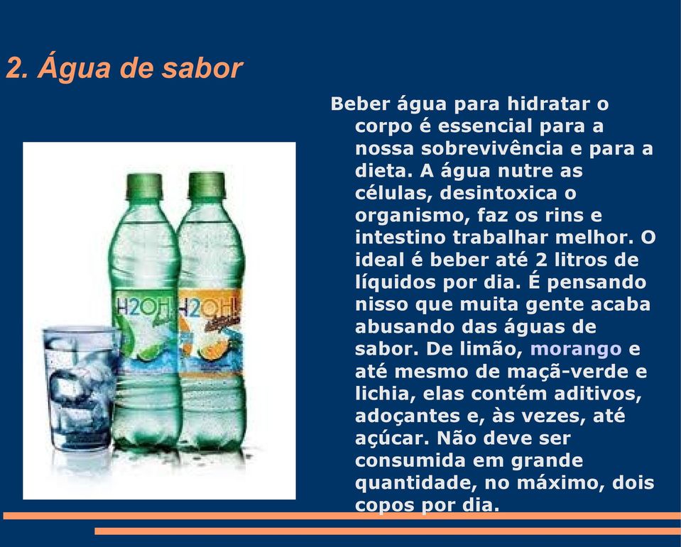 O ideal é beber até 2 litros de líquidos por dia. É pensando nisso que muita gente acaba abusando das águas de sabor.