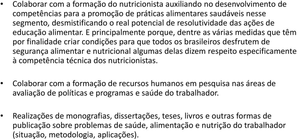 E principalmente porque, dentre as várias medidas que têm por finalidade criar condições para que todos os brasileiros desfrutem de segurança alimentar e nutricional algumas delas dizem respeito